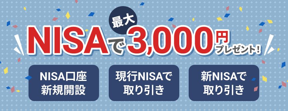 NISAで最大3,000円プレゼント！NISA口座新規開設　現行NISAで取り引き　新NISAで取り引き