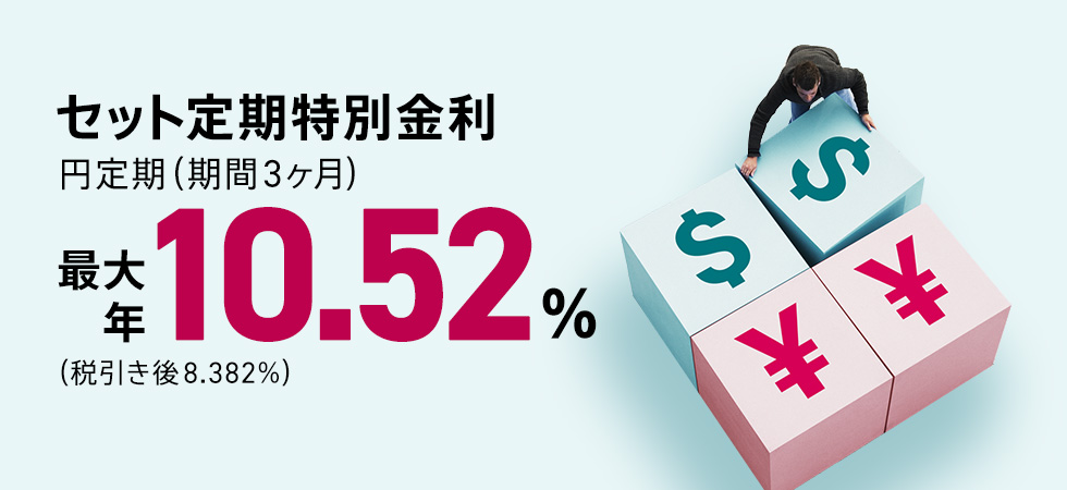 セット定期特別金利　円定期（期間3ヶ月）最大 年10.52％（税引き後8.382％）