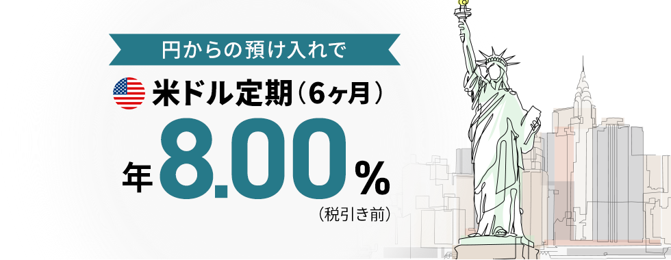 米ドル定期（6ヶ月）円からの預け入れで年8.00％（税引き前）