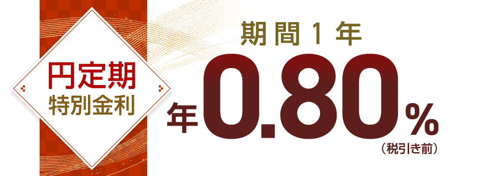 円定期特別金利　期間1年　年0.80％（税引き前）