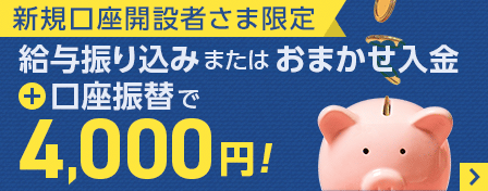 新規口座開設者さま限定　給与振り込みまたはおまかせ入金と口座振替で4,000円！