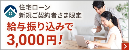 住宅ローン新規ご契約者さま限定　給与振り込みで3,000円！