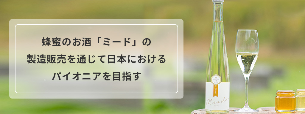 蜂蜜のお酒「ミード」の製造販売を通じて日本におけるパイオニアを目指す