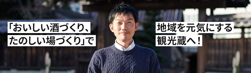 「おいしい酒づくり、たのしい場づくり」で地域を元気にする観光蔵へ！