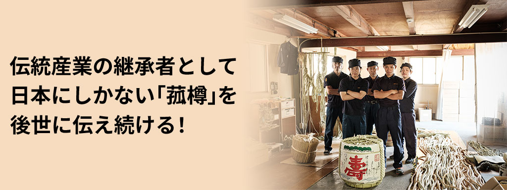 伝統産業の継承者として日本にしかない「菰樽」を後世に伝え続ける！